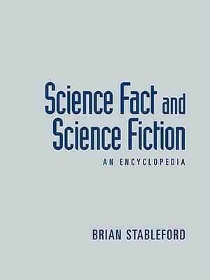Science Fact and Science Fiction: An Encyclopedia by Brian Stableford
