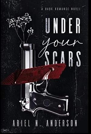 Under Your Scars: A Dark Romance Novel by Ariel N. Anderson, Ariel N. Anderson