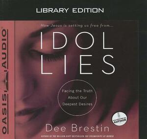 Idol Lies (Library Edition): Facing the Truth about Our Deepest Desires by Dee Brestin