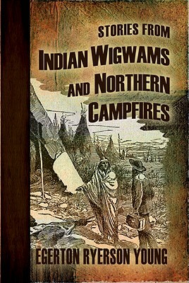 Stories from Indian Wigwams and Northern Campfires by Egerton Ryerson Young