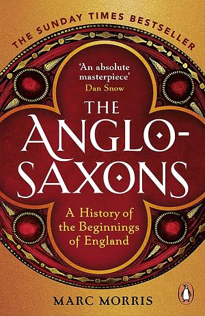 The Anglo-Saxons: A History of the Beginnings of England by Marc Morris