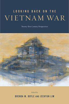 Looking Back on the Vietnam War: Twenty-First-Century Perspectives by Quan Tue Tran, Diane Niblack Fox, Heonik Kwon, Brenda M. Boyle, Viet Thanh Nguyen, Lan Duong, Robert Mason, Yen Le Espiritu, Cathy J. Schlund-Vials, Leonie Jones, Jeehyun Lim, Vinh Nguyen