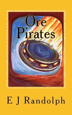 Ore Pirates by E. J. Randolph