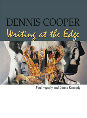 Dennis Cooper: Writing at the Edge by Paul Hegarty