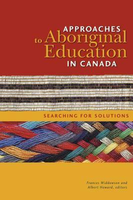 Approaches to Aboriginal Education in Canada: Searching for Solutions by Albert Howard, Frances Widdowson