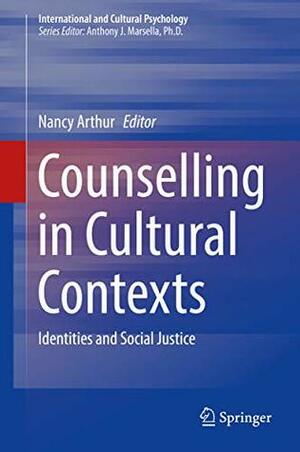 Counselling in Cultural Contexts: Identities and Social Justice (International and Cultural Psychology) by Nancy Arthur