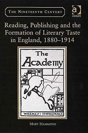 Reading, Publishing and the Formation of Literary Taste in England, 1880-1914 by Mary Hammond