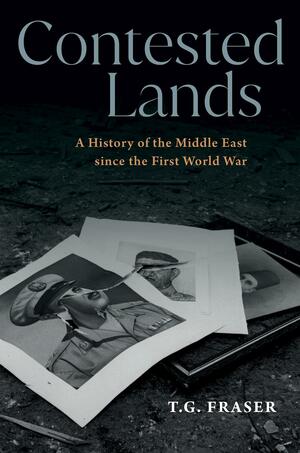 Contested Lands: A History of the Middle East since the First World War by T.G. Fraser