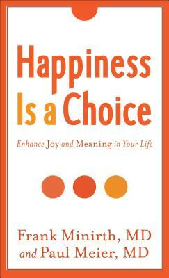Happiness Is a Choice: Enhance Joy and Meaning in Your Life by Frank MD Minirth, Paul MD Meier