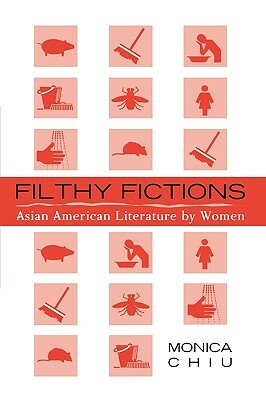 Filthy Fictions: Asian American Literature by Women by Monica Chiu