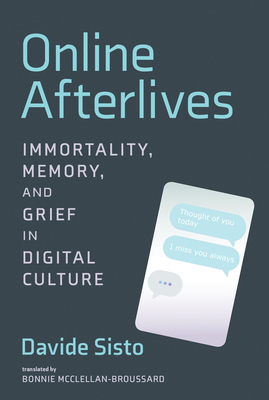 Online Afterlives: Immortality, Memory, and Grief in Digital Culture by Bonnie McClellan-Broussard, Davide Sisto