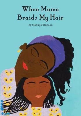 When Mama Braids My Hair by Monique Duncan