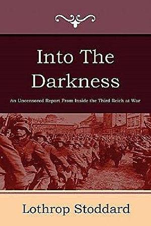 Into the Darkness: Nazi Germany Today by T. Lothrop Stoddard, T. Lothrop Stoddard