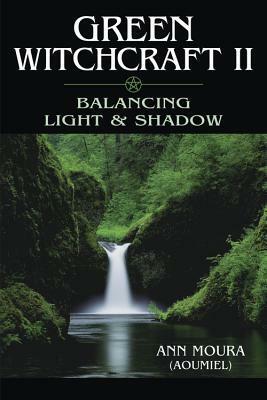 Green Witchcraft II: Balancing Light & Shadow by Ann Moura
