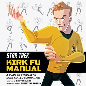 Star Trek: Kirk Fu Manual: A Guide to Starfleet's Most Feared Martial Art by Dayton Ward