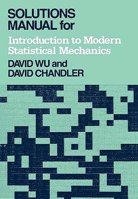 Solutions Manual for Introduction to Modern Statistical Mechanics by David Wu, David Chandler