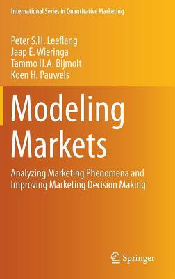 Modeling Markets: Analyzing Marketing Phenomena and Improving Marketing Decision Making by Tammo H. a. Bijmolt, Peter S. H. Leeflang, Jaap E. Wieringa