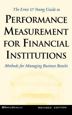 Ernst and Young Guide to Performance Measurement for Financial Institutions: Methods for Managing Business Results by Ernst & Young Llp