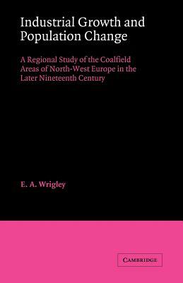 Industrial Growth and Population Change by E. A. Wrigley