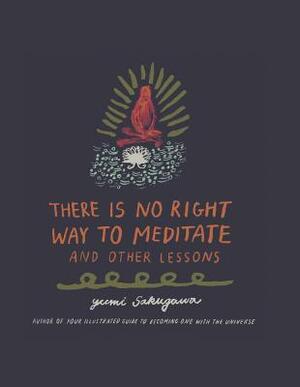 There Is No Right Way to Meditate: And Other Lessons by Yumi Sakugawa