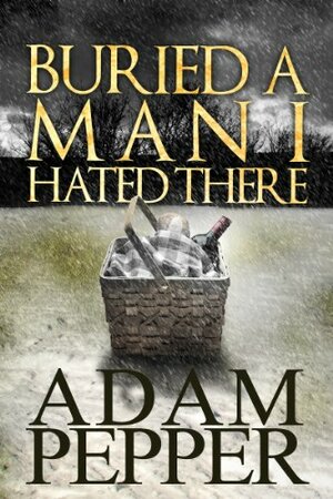 Buried a Man I Hated There by Adam Pepper