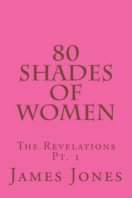80 Shades Of Women: The Revelations by James Jones