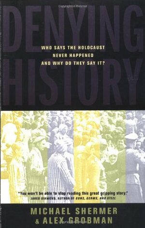 Denying History: Who Says the Holocaust Never Happened & Why Do They Say It? by Michael Shermer