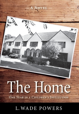 The Home: One Year in a Children's Institution by L. Wade Powers