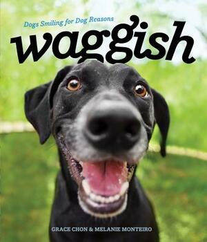 Waggish: Dogs Smiling for Dog Reasons by Melanie Monteiro, Grace Chon