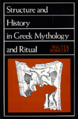 Structure and History in Greek Mythology and Ritual, Volume 47 by Walter Burkert