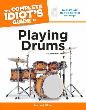 The Complete Idiot's Guide to Playing Drums by Michael Miller