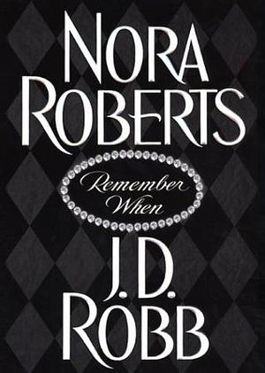 Remember When by Nora Roberts, J.D. Robb