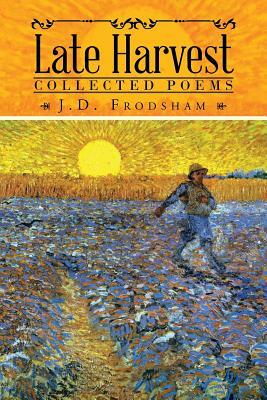 Late Harvest: Collected Poems by J. D. Frodsham