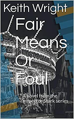 Fair Means Or Foul: A novel from the Inspector Stark series by Keith Wright