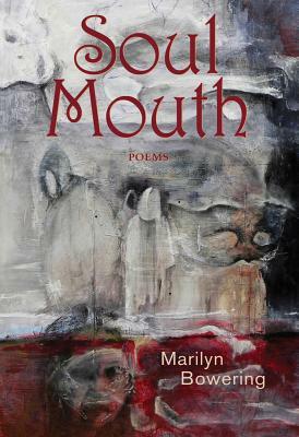 Soul Mouth: Poems by Marilyn Bowering