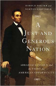 A Just and Generous Nation: Abraham Lincoln and the Fight for American Opportunity by Norton Garfinkle, Harold Holzer