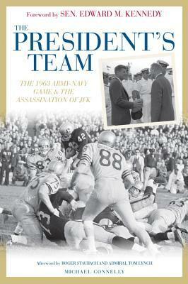 The President's Team: The 1963 Army-Navy Game and the Assassination of JFK by Michael Connelly, Roger Staubach, Tom Lynch, Edward M. Kennedy