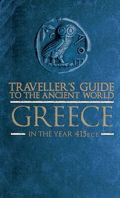 Traveller's Guide to the Ancient World: Greece in the year 415 BCE by Eric Chaline