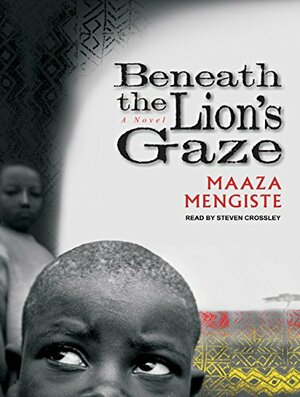 Beneath the Lion's Gaze by Maaza Mengiste