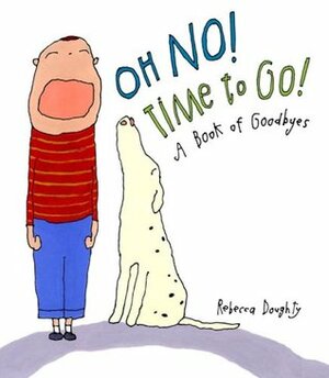 Oh No! Time to Go!: A Book of Goodbyes by Rebecca Doughty