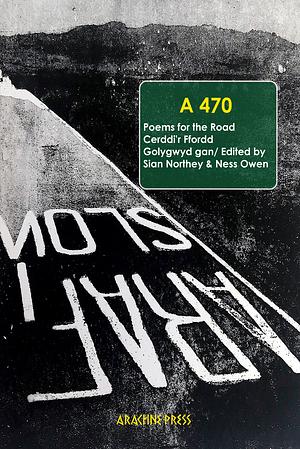 A470: Poems for the Road / Cerddi'r Ffordd by Sian Northey, Ness Owen