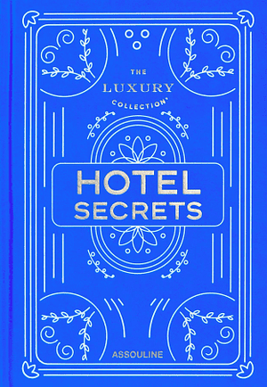 The Luxury Collection: Hotel Secrets by Assouline