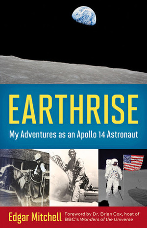 Earthrise: My Adventures as an Apollo 14 Astronaut by Brian Cox, Edgar D. Mitchell, Ellen Mahoney