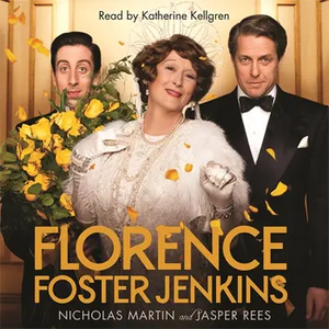 Florence Foster Jenkins: The Inspiring True Story of the World's Worst Singer by Jasper Rees, Nicholas Martin