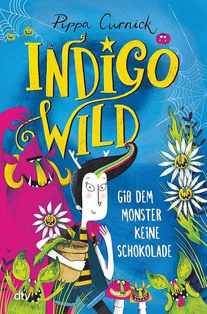 Indigo Wild - Gib dem Monster keine Schokolade: Skurril verrückte Monstergeschichte ab 8 by Pippa Curnick