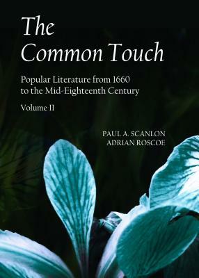 The Common Touch: Popular Literature from 1660 to the Mid-Eighteenth Century, Volume II by Paul Scanlon, Adrian Roscoe