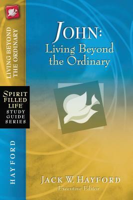 John: Living Beyond the Ordinary by Jack W. Hayford