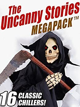 The Uncanny Stories MEGAPACK TM: 16 Classic Chillers by M.E. Royce, Gladys Stern, Margaret Strickland, Roy Vickers, Lewis Lister