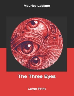 The Three Eyes: Large Print by Maurice Leblanc