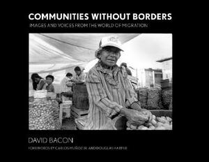 Communities Without Borders: Images and Voices from the World of Migration by David Bacon